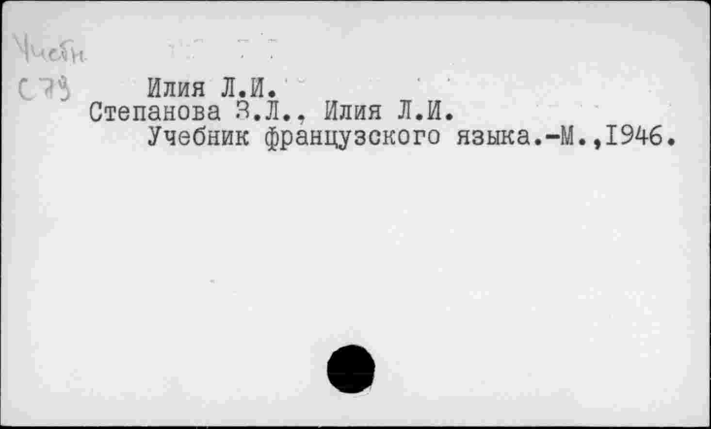 ﻿Илия Л.И.
Степанова В.Л., Илия Л.И. Учебник французского